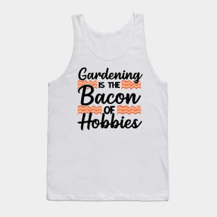 Gardening Is The Bacon Of Hobbies Gardener Funny Gift Tank Top